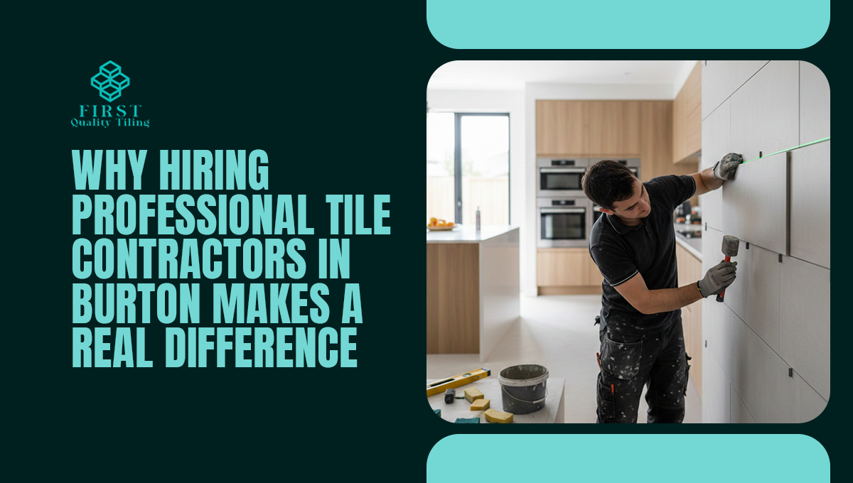 Why Hiring Professional Tile Contractors in Burton Makes a Real Difference